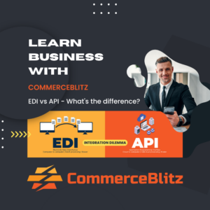 EDI vs API: Difference, Similarities, and Benefits to CommerceBlitz Users